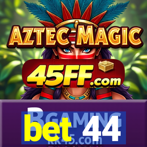 bet 44